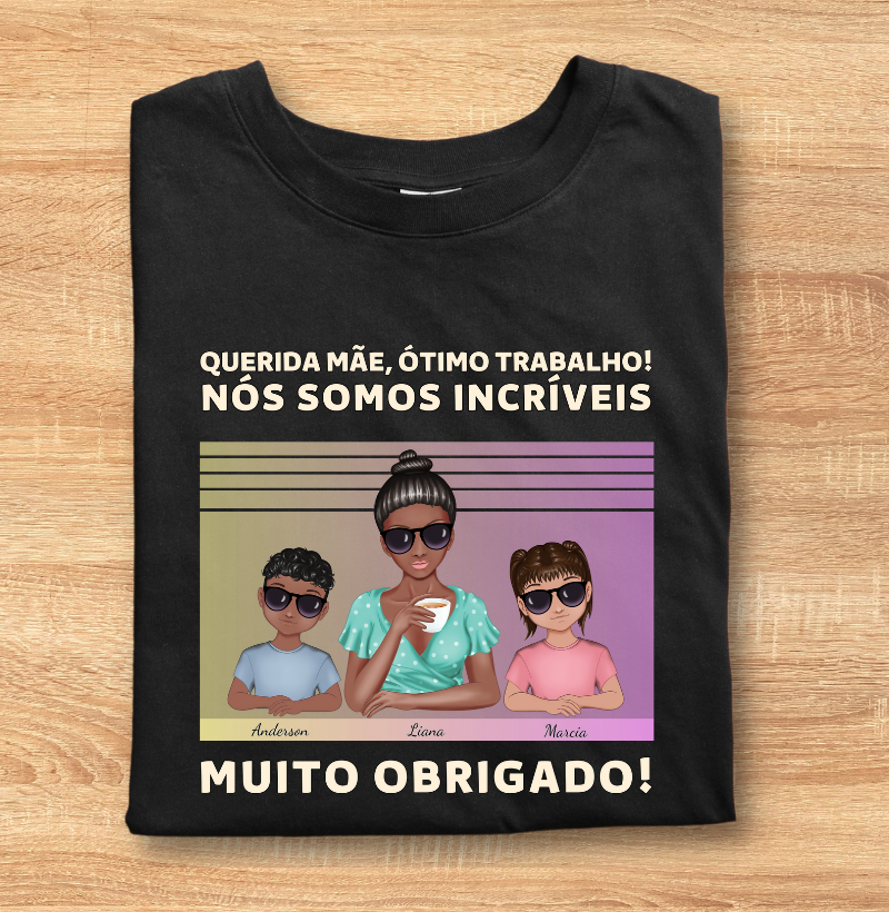 Querida mãe, você Caprichou - Camiseta Personalizável